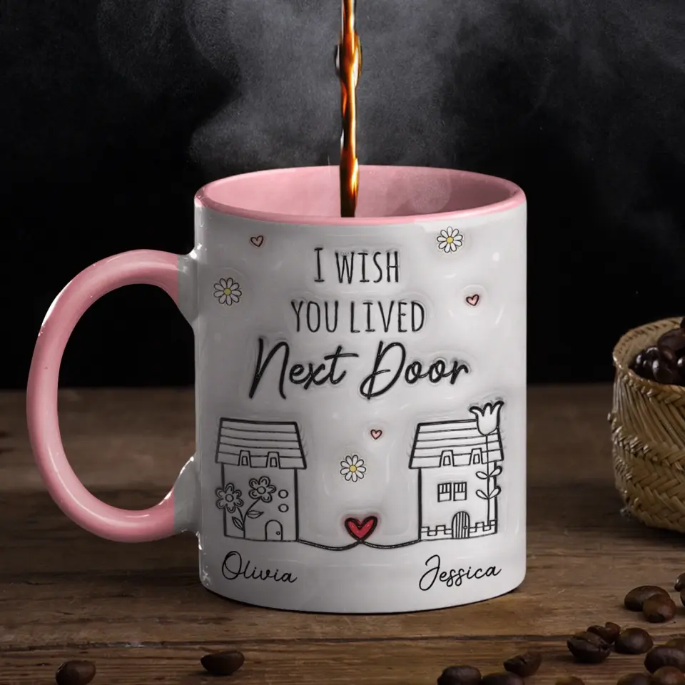 I Wish You Live Next Door - Bestie Personalized Custom 3D Inflated Effect Printed Accent Mug - Gift For Best Friends, BFF, Sisters - Image 2